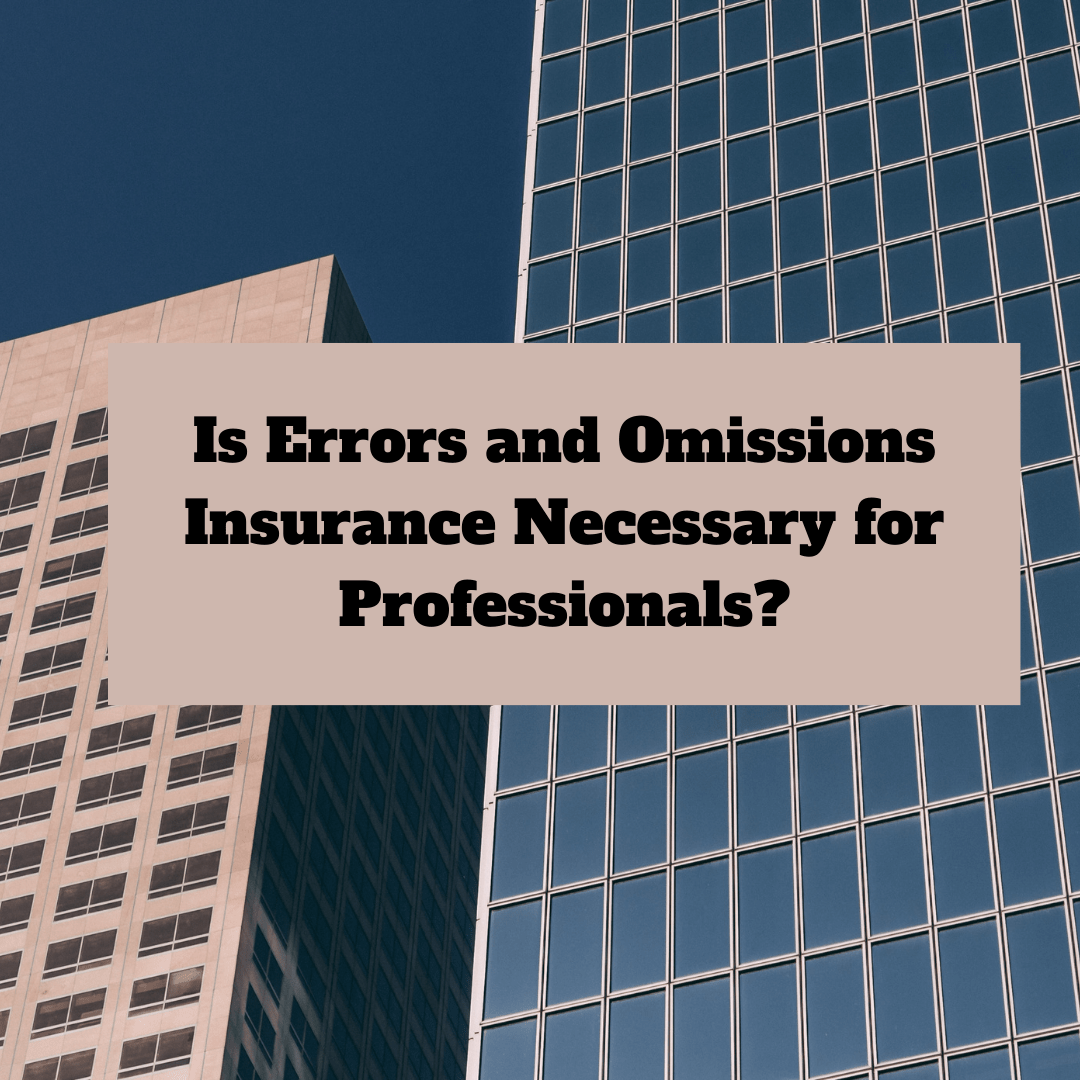 Is Errors and Omissions Insurance Necessary for Professionals?