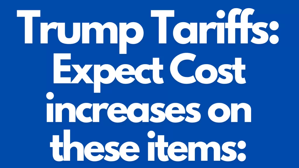 Trump Tariffs: Expect Cost Increases On These Items